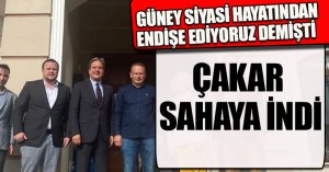 GÜNEY SİYASİ HAYATINDAN ENDİŞE EDİYORUZ DEMİŞTİ ÇAKAR SAHAYA İNDİ 