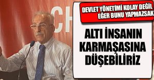 DEVLET YÖNETİMİ KOLAY DEĞİL EĞER BUNU YAPMAZSAK ALTI İNSANIN KARMAŞASINA DÜŞEBİLİRİZ