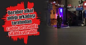 Beraber alkol aldığı arkadaşı tarafından cadde ortasında silahla vuruldu