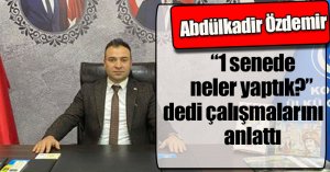 ÖZDEMİR BİR YILLIK ÇALIŞMALARINI ANLATTI