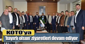 KOTO’ya ‘hayırlı olsun’ ziyaretleri devam ediyor