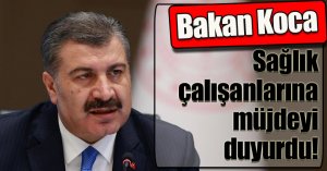 Bakan Koca sağlık çalışanlarına müjdeyi duyurdu!