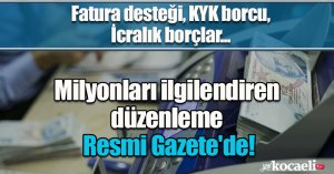 Fatura desteği, KYK borcu, İcralık borçlar...  Milyonları ilgilendiren düzenleme Resmi Gazete'de!
