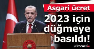 Asgari ücret 2023 için düğmeye basıldı!