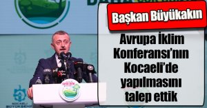 Büyükakın: Avrupa İklim Konferansı’nın Kocaeli’de yapılmasını talep ettik
