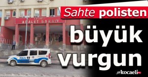 Sahte polisten büyük vurgun