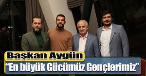 Başkan Aygün; “En büyük Gücümüz Gençlerimiz”