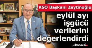 KSO Başkanı Zeytinoğlu eylül ayı işgücü verilerini değerlendirdi