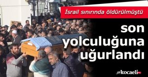 İsrail sınırında öldürülmüştü, son yolculuğuna uğurlandı