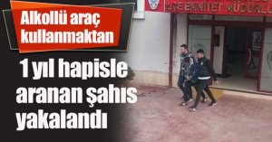 Alkollü araç kullanmaktan 1 yıl hapisle aranan şahıs yakalandı