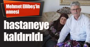 Mehmet Ellibeş'in annesi hastaneye kaldırıldı