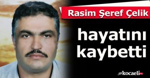 Rasim Şeref Çelik hayatını kaybetti