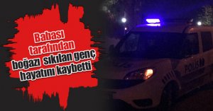 Babası tarafından boğazı sıkılan genç hayatını kaybetti