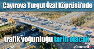 Çayırova Turgut Özal Köprüsü’nde trafik yoğunluğu tarih olacak