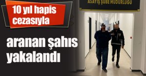 10 yıl hapis cezasıyla aranan şahıs yakalandı