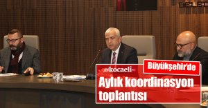 Büyükşehir’de aylık koordinasyon toplantısı