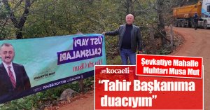 Şevkatiye Mahalle Muhtarı Musa Mut:  “Tahir Başkanıma duacıyım”