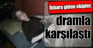 İhbara giden ekipler, dramla karşılaştı