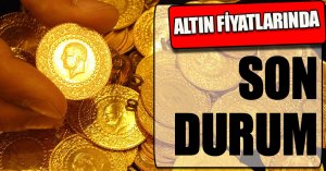 Altın fiyatlarında son durum!