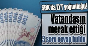 SGK'da EYT yoğunluğu! Vatandaşın merak ettiği 3 soru cevap buldu