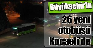 Büyükşehir’in 26 yeni otobüsü Kocaeli’de