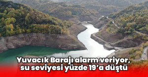 Yuvacık Barajı alarm veriyor, su seviyesi yüzde 19’a düştü