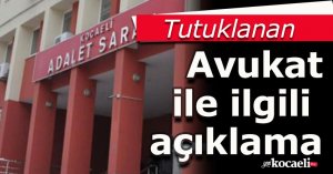 Tutuklanan avukat ile ilgili açıklama
