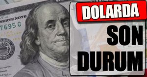 Dolarda son durum!