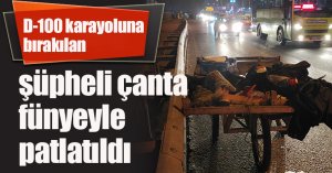 D-100 karayoluna bırakılan şüpheli çanta fünyeyle patlatıldı