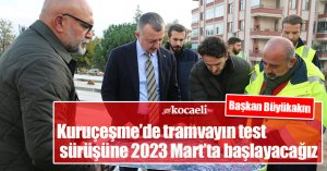 Başkan Büyükakın: Kuruçeşme’de tramvayın test sürüşüne 2023 Mart’ta başlayacağız