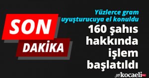 Yüzlerce gram uyuşturucuya el konuldu, 160 şahıs hakkında işlem başlatıldı