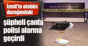 İzmit'te otobüs durağındaki şüpheli çanta polisi alarma geçirdi