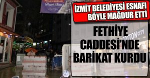  İZMİT BELEDİYESİ ESNAFI BÖYLE MAĞDUR ETTİ! FETHİYE CADDESİ’NDE BARİKAT KURDU