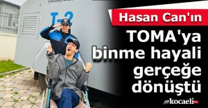  Hasan Can'ın TOMA'ya binme hayali gerçeğe dönüştü