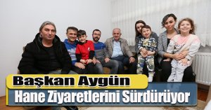 Başkan Aygün, Hane Ziyaretlerini Sürdürüyor