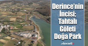 Derince’nin İncisi; Tahtalı Göleti Doğa Park