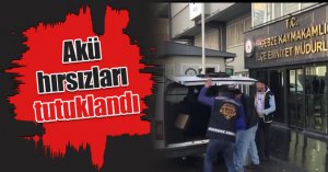 Akü hırsızları tutuklandı