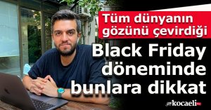 Tüm dünyanın gözünü çevirdiği Black Friday döneminde bunlara dikkat