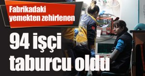Fabrikadaki yemekten zehirlenen 94 işçi taburcu oldu