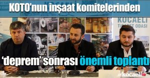 KOTO’nun inşaat komitelerinden ‘deprem’ sonrası önemli toplantı  