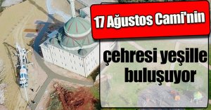 17 Ağustos Cami'nin çehresi yeşille buluşuyor