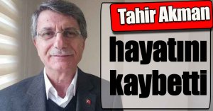 Tahir Akman hayatını kaybetti