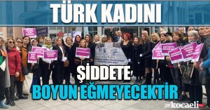 “KADINLARIMIZI KORUYAMIYORUZ”