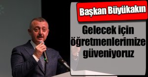 Başkan Büyükakın: Gelecek için  öğretmenlerimize güveniyoruz
