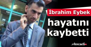 İbrahim Eybek hayatını kaybetti