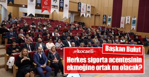 Başkan Bulut: Herkes sigorta acentesinin ekmeğine ortak mı olacak?