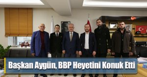 Başkan Aygün, BBP Heyetini Konuk Etti