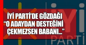 İYİ PARTİ'DE GÖZDAĞI 