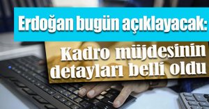 Erdoğan bugün açıklayacak: Kadro müjdesinin detayları belli oldu