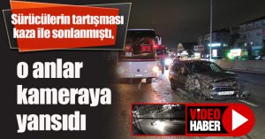 Sürücülerin tartışması kaza ile sonlanmıştı, o anlar kameraya yansıdı